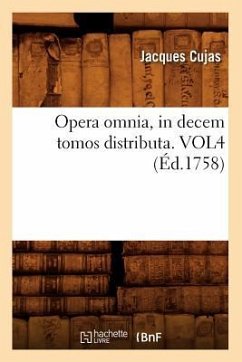 Opera Omnia, in Decem Tomos Distributa. Vol4 (Éd.1758) - Cujas, Jacques