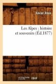 Les Alpes: Histoire Et Souvenirs (Éd.1877)