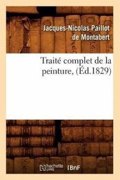 Traité Complet de la Peinture, (Éd.1829) - Paillot De Montabert, Jacques-Nicolas