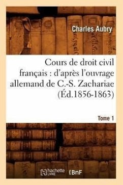 Cours de Droit Civil Français: d'Après l'Ouvrage Allemand de C.-S. Zachariae. Tome 1 (Éd.1856-1863) - Aubry, Charles