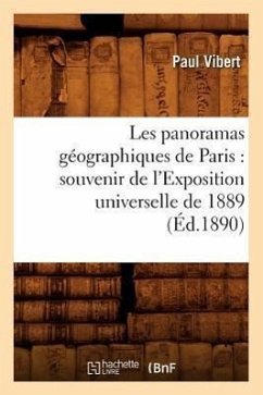 Les Panoramas Géographiques de Paris: Souvenir de l'Exposition Universelle de 1889 (Éd.1890) - Vibert, Paul