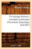 Un Ménage Heureux: Exemples Et Préceptes d'Économie Domestique (Éd.1887)
