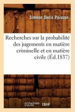 Recherches Sur La Probabilité Des Jugements En Matière Criminelle Et En Matière Civile (Éd.1837) - Poisson, Siméon-Denis