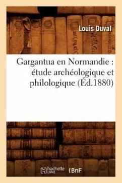 Gargantua En Normandie: Étude Archéologique Et Philologique (Éd.1880) - Duval, Louis