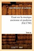 Essai Sur La Musique Ancienne Et Moderne . Tome Second (Éd.1780)
