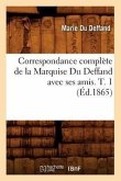 Correspondance Complète de la Marquise Du Deffand Avec Ses Amis. T. 1 (Éd.1865)