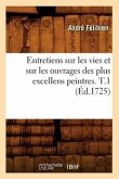 Entretiens Sur Les Vies Et Sur Les Ouvrages Des Plus Excellens Peintres. T.1 (Éd.1725)