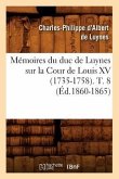 Mémoires Du Duc de Luynes Sur La Cour de Louis XV (1735-1758). T. 8 (Éd.1860-1865)