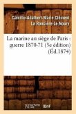 La Marine Au Siège de Paris: Guerre 1870-71 (3e Édition) (Éd.1874)