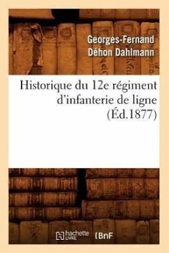 Historique Du 12e Régiment d'Infanterie de Ligne, (Éd.1877) - Déhon Dahlmann, Georges-Fernand