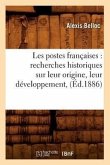 Les Postes Françaises: Recherches Historiques Sur Leur Origine, Leur Développement, (Éd.1886)