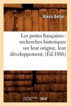 Les Postes Françaises: Recherches Historiques Sur Leur Origine, Leur Développement, (Éd.1886) - Belloc, Alexis