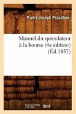 Manuel Du Spéculateur À La Bourse (4e Édition) (Éd.1857)