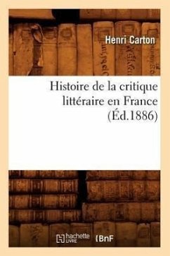 Histoire de la Critique Littéraire En France (Éd.1886) - Carton, Henri