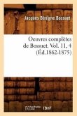 Oeuvres Complètes de Bossuet. Vol. 11, 4 (Éd.1862-1875)