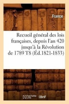 Recueil Général Des Lois Françaises, Depuis l'An 420 Jusqu'à La Révolution de 1789 T8 (Éd.1821-1833) - France