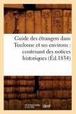 Guide Des Étrangers Dans Toulouse Et Ses Environs: Contenant Des Notices Historiques (Éd.1834)