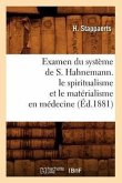 Examen Du Système de S. Hahnemann. Le Spiritualisme Et Le Matérialisme En Médecine (Éd.1881)