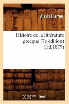 Histoire de la Littérature Grecque (7e Édition) (Éd.1875) - Pierron, Alexis