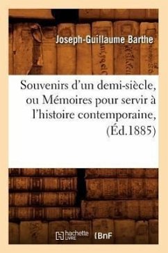 Souvenirs d'Un Demi-Siècle, Ou Mémoires Pour Servir À l'Histoire Contemporaine, (Éd.1885) - Barthe, Joseph-Guillaume