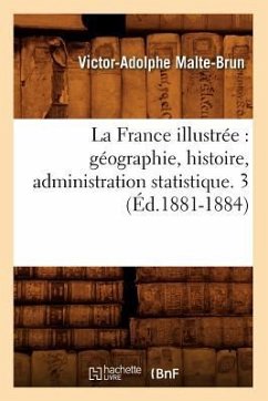 La France Illustrée: Géographie, Histoire, Administration Statistique. 3 (Éd.1881-1884) - Malte-Brun, Victor-Adolphe