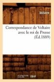 Correspondance de Voltaire Avec Le Roi de Prusse (Éd.1889)