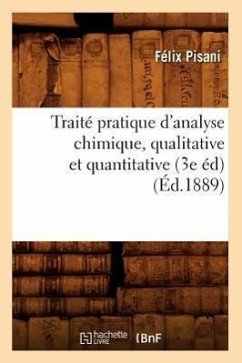 Traité Pratique d'Analyse Chimique, Qualitative Et Quantitative (3e Éd) (Éd.1889) - Pisani, Félix