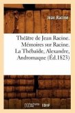 Théâtre de Jean Racine. Mémoires Sur Racine. La Thébaïde, Alexandre, Andromaque (Éd.1823)