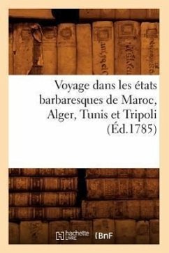 Voyage Dans Les États Barbaresques de Maroc, Alger, Tunis Et Tripoli (Éd.1785) - Sans Auteur