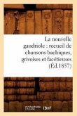 La Nouvelle Gaudriole: Recueil de Chansons Bachiques, Grivoises Et Facétieuses (Éd.1857)