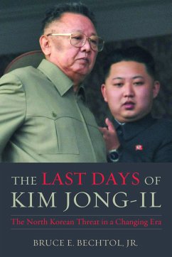 The Last Days of Kim Jong-Il: The North Korean Threat in a Changing Era - Bechtol, Bruce E.