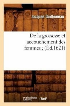 de la Grossesse Et Accouchement Des Femmes (Éd.1621) - Guillemeau, Jacques