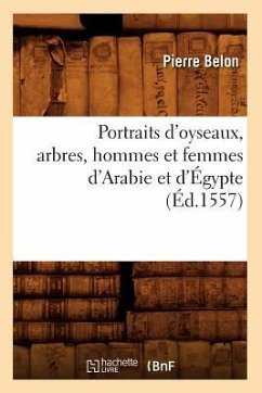 Portraits d'Oyseaux, Arbres, Hommes Et Femmes d'Arabie Et d'Égypte (Éd.1557) - Belon, Pierre