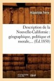 Description de la Nouvelle-Californie: Géographique, Politique Et Morale (Éd.1850)