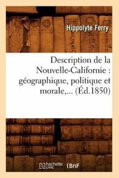 Description de la Nouvelle-Californie: Géographique, Politique Et Morale (Éd.1850) - Ferry, Hippolyte