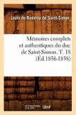Mémoires Complets Et Authentiques Du Duc de Saint-Simon. T. 18 (Éd.1856-1858)