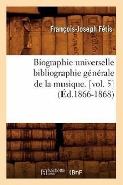 Biographie Universelle Bibliographie Générale de la Musique. [Vol. 5] (Éd.1866-1868) - Fétis, François-Joseph