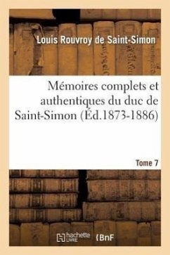 Mémoires Complets Et Authentiques Du Duc de Saint-Simon. Tome 7 (Éd.1873-1886) - de Rouvroy de Saint-Simon, Louis