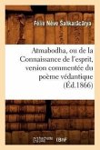 Atmabodha, Ou de la Connaissance de l'Esprit, Version Commentée Du Poème Védantique (Éd.1866)