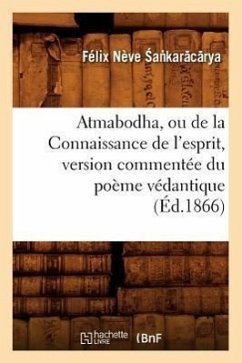 Atmabodha, Ou de la Connaissance de l'Esprit, Version Commentée Du Poème Védantique (Éd.1866) - Sa?karacarya, Félix Nève