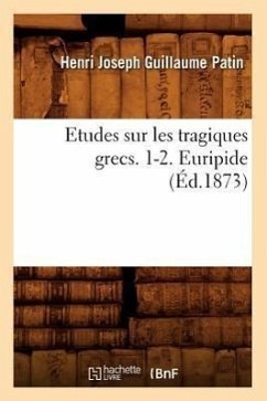 Etudes Sur Les Tragiques Grecs. 1-2. Euripide (Éd.1873) - Patin, Henri Joseph Guillaume