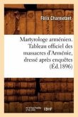 Martyrologe Arménien. Tableau Officiel Des Massacres d'Arménie, Dressé Après Enquêtes (Éd.1896)