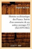 Histoire Ecclésiastique Des Francs. Suivie d'Un Sommaire de Ses Autres Ouvrages T2 (Éd.1859-1862)