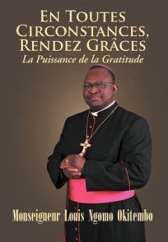 En Toutes Circonstances, Rendez-Graces. La Puissance de La Gratitude - Okitembo, Monseigneur Louis Ngomo