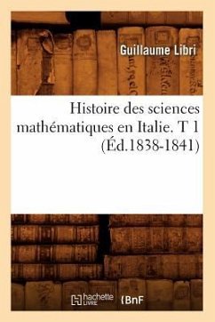 Histoire Des Sciences Mathématiques En Italie. T 1 (Éd.1838-1841) - Libri, Guillaume