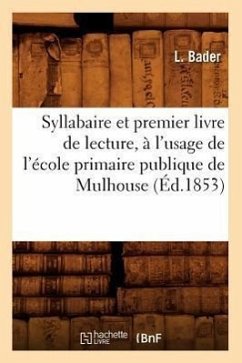 Syllabaire Et Premier Livre de Lecture, À l'Usage de l'École Primaire Publique de Mulhouse (Éd.1853) - Sans Auteur