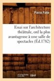 Essai Sur l'Architecture Théâtrale, Ord La Plus Avantageuse À Une Salle de Spectacles, (Éd.1782)