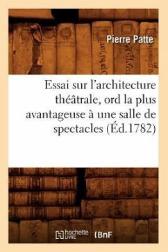 Essai Sur l'Architecture Théâtrale, Ord La Plus Avantageuse À Une Salle de Spectacles, (Éd.1782) - Patte, Pierre
