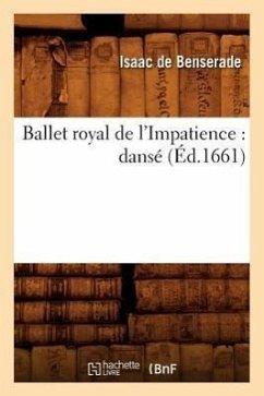 Ballet Royal de l'Impatience: Dansé (Éd.1661) - De Benserade, Isaac