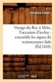 Voyage Du Roy À Metz, l'Occasion d'Iceluy: Ensemble Les Signes de Resjouyssance Faits (Éd.1610)
